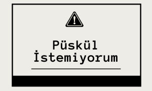 Püskül İstemiyorum